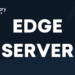 What is an Edge Server and How It Enhances Performance?